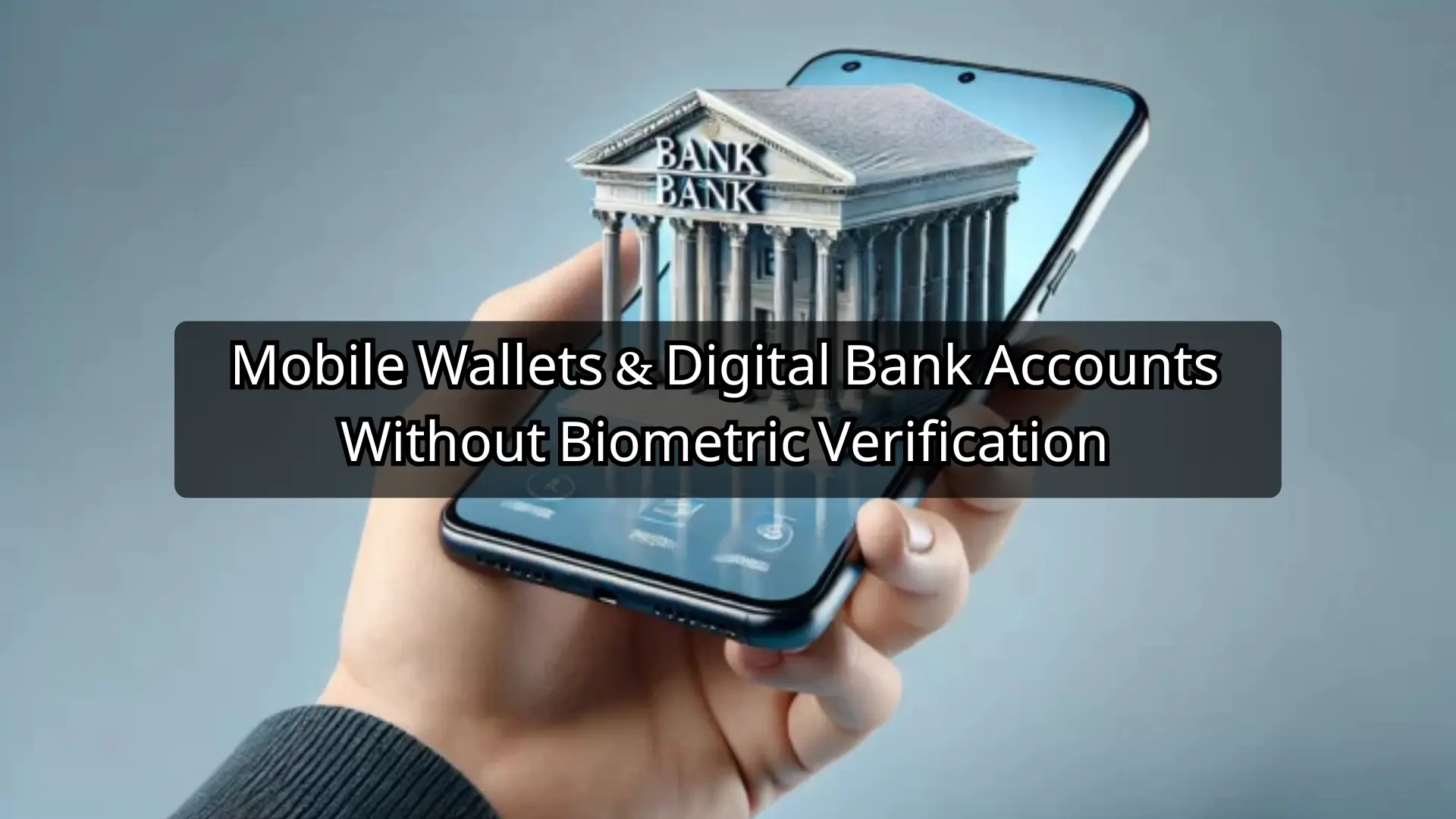 Mobile Wallets & Digital Bank Accounts Without Biometric Verification